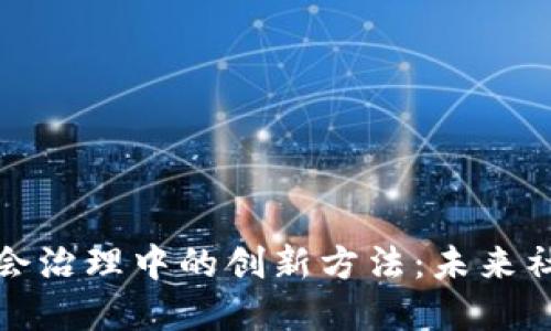探索区块链在社会治理中的创新方法：未来社会的数字化转型