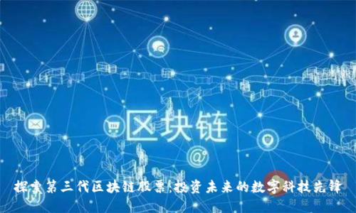 探索第三代区块链股票：投资未来的数字科技先锋