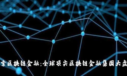 探索区块链金融：全球顶尖区块链金融集团大盘点