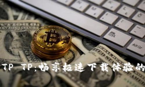 免费下载TP TP：畅享极速下载体验的终极指南