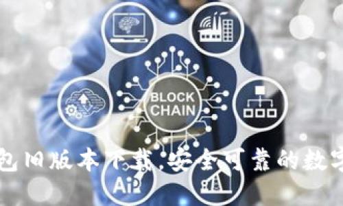 快速获取TP钱包旧版本下载，安全可靠的数字资产管理工具