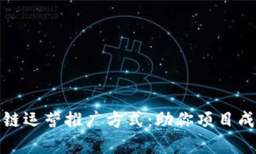 全面解析区块链运营推广方式：助你项目成功的创新策略