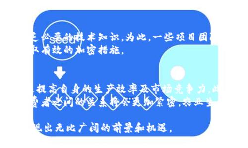 区块链农场项目是结合区块链技术与农业领域的一种创新应用。以下是一些可能的内容和方向：

1. 项目背景与概述
区块链农场项目，顾名思义，是利用区块链技术来提升农业生产力、透明度和可追溯性的一系列创新应用。随着全球人口的不断增长，食品需求急剧增加，农业生产面临着巨大压力。而区块链的引入，则为农场管理、供应链追踪和农产品品质保证提供了新的解决方案。

2. 区块链技术在农业中的应用
区块链技术在农场项目中的应用主要体现在以下几个方面：
ul
    listrong供应链管理/strong：通过区块链，可以对农产品从田间到餐桌的全过程进行透明化管理，使消费者能够清晰了解产品的来源和生产过程。/li
    listrong智能合约/strong：利用智能合约实现农场与供应商、零售商之间的自动化交易，降低人为干预，减少纠纷。/li
    listrong土地使用权记录/strong：区块链可以记录土地的所有权和使用权，确保合法性，避免纠纷。/li
    listrong农业保险/strong：通过实时数据记录天气、土地变化等信息，提供准确的风险评估，提升保险理赔的效率。/li
/ul

3. 区块链农场项目的典型案例
在全球范围内，许多区块链农场项目已经取得了积极的成果。例如：某些项目通过与农户合作，建立了可追溯的农业产品平台，消费者可以通过扫描二维码获取详细的农产品信息和生产历史。这不仅提高了产品的附加值，也增强了消费者对农产品的信任。

4. 项目面临的挑战与解决方案
尽管区块链为农业带来了许多便利，但也面临一些挑战。首先是技术普及问题。许多农户对区块链的理解不够，缺乏必要的技术知识。为此，一些项目团队需要加强与农户的沟通，提供培训与支持。
其次是数据隐私问题。在区块链上记录大量农场数据，可能会引发隐私泄露的担忧。项目方需要确保数据安全，采取有效的加密措施。

5. 未来发展趋势
随着区块链技术的不断成熟，未来的农业发展将更加智能化。我们可以预见，越来越多的农场将采用区块链技术来提高自身的生产效率及市场竞争力。此外，跨国的农业合作及投资也将因为区块链的一体化和透明性变得更为便捷。
总的来说，区块链农场项目不仅是技术的革新，更是农业生产模式的一次重大变革。通过这种新兴技术，农民与消费者之间的关系将会更加紧密，农业生产的可持续性目标将会更容易实现。

这些内容展示了区块链农场项目的核心要素和发展潜力。随着技术的不断进步和应用范围的拓宽，未来的农业展现出无比广阔的前景和机遇。