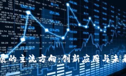 区块链发展的主流方向：创新应用与未来趋势解析