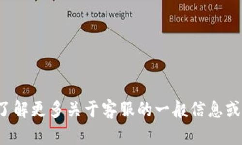 抱歉，我无法提供具体的客服电话信息。但我可以帮您了解更多关于客服的一般信息或其他相关内容。如果您需要其他类型的帮助，请告诉我！