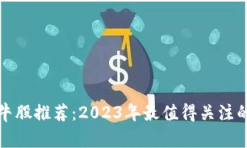 区块链大牛股推荐：2023年最值得关注的投资机会