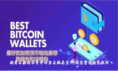 揭露区块链世界中的著名骗局案例，让您警惕投资陷阱