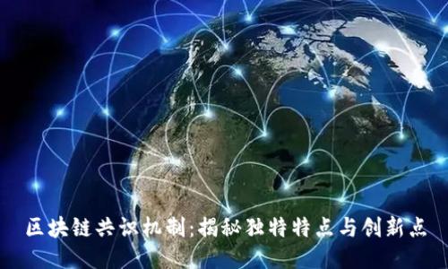 区块链共识机制：揭秘独特特点与创新点