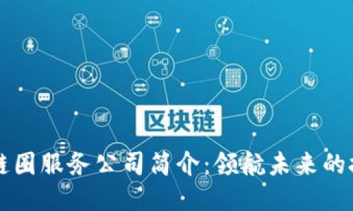 区块链链圈服务公司简介：领航未来的技术力量