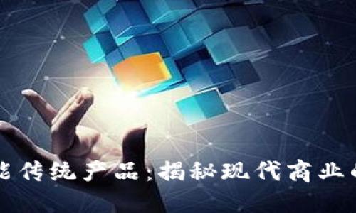 区块链赋能传统产品：揭秘现代商业的变革之路