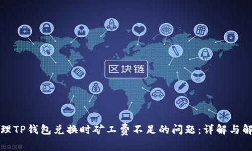 如何处理TP钱包兑换时矿工费不足的问题：详解与解决方案