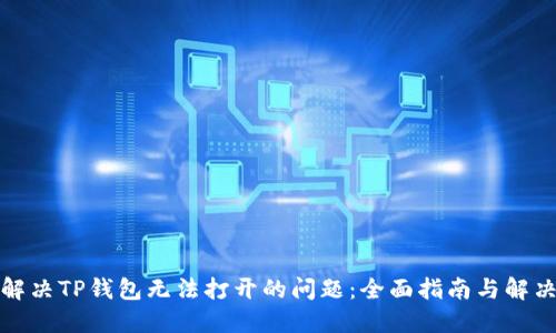 如何解决TP钱包无法打开的问题：全面指南与解决方案