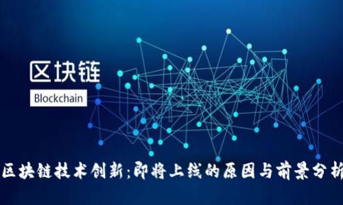 区块链技术创新：即将上线的原因与前景分析