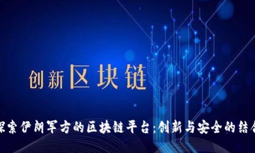 探索伊朗军方的区块链平台：创新与安全的结合