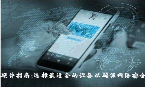 区块链部署硬件指南：选择最适合的设备以确保网络安全与高效运行