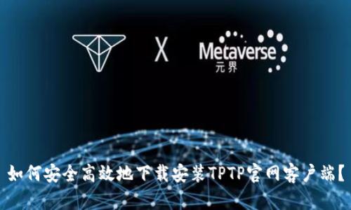 如何安全高效地下载安装TPTP官网客户端？