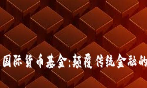区块链国际货币基金：颠覆传统金融的新力量