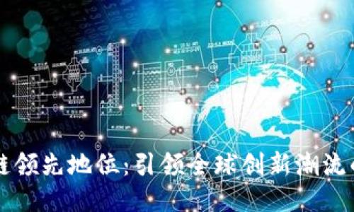 中国区块链领先地位：引领全球创新潮流的科技力量