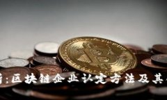 深入剖析：区块链企业认定方法及其创新价值