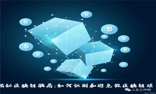 揭秘区块链骗局：如何识别和避免假区块链项目