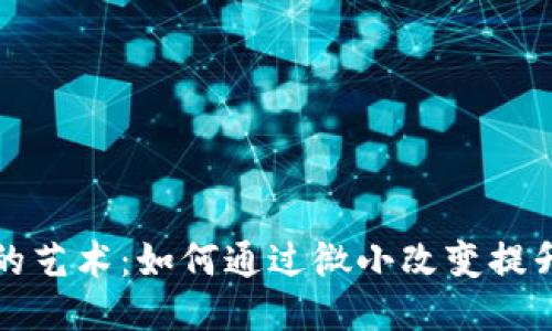 探索生活的艺术：如何通过微小改变提升生活品质