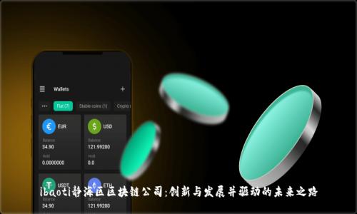 ibaoti静海区区块链公司：创新与发展并驱动的未来之路