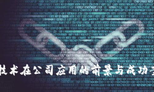区块链技术在公司应用的前景与成功案例分析