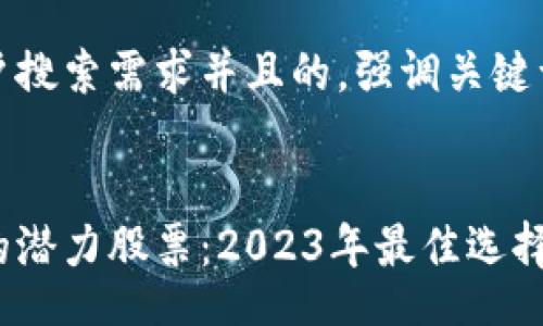 bianji
思考一个符合大众用户搜索需求并且的，强调关键词的独特卖点或创新点
/bianji

探索区块链技术驱动的潜力股票：2023年最佳选择