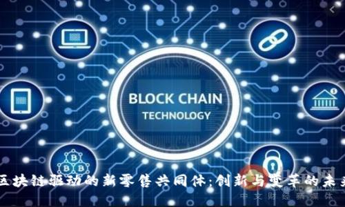 区块链驱动的新零售共同体：创新与变革的未来