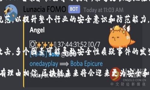 区块链的安全性不断受到关注，尤其是随着其应用范围的扩大，越来越多的事件引发了公众与专家的讨论。在这篇文章中，我们将探讨一些影响深远的区块链安全性质疑事件，包括技术漏洞、智能合约缺陷、中心化风险以及外部攻击等，帮助读者更全面地理解区块链安全的复杂性。

区块链安全性质疑的概述
区块链技术以其去中心化、不可篡改和透明性闻名。然而，尽管其本身在设计上具有高度的安全性，但仍然面临各种挑战。安全性质疑事件层出不穷，引发了业内人士和学者的广泛讨论。

技术漏洞导致的安全事件
技术漏洞是一个重要的安全隐患。在2010年，比特币网络曾出现过一个重大漏洞，允许用户输入负数的比特币数量。这个漏洞导致了一次价值约800,000比特币的虚假交易，虽然这一问题及时被发现并解决，但它引起了人们对比特币基础代码的信任危机。

此外，2017年以太坊也遭遇了类似的问题。当时的DAO事件中，由于智能合约中的代码漏洞，攻击者利用这一漏洞成功盗取了大量以太坊。这一事件不仅损失惨重，还引发了区块链社区对于代码审计和治理机制的深思。尽管最终通过硬分叉的方式进行了救市，但对以太坊的安全性产生了深刻的质疑。

智能合约缺陷与安全性
智能合约的出现使得区块链不仅可以用于简单的交易，还能够实现更复杂的逻辑。然而，智能合约并非万无一失。2018年，知名项目Parity钱包因智能合约的一处代码漏洞导致约150,000以太坊被锁定。这一事件使得用户损失惨重，并进一步加深了对智能合约安全性的关注。

智能合约的缺陷不仅可能导致资产的直接损失，还可能影响整个项目的声誉和信任度。因此，确保智能合约经过专业审计、测试，成为项目开发过程中不可或缺的一部分。由此可见，技术实现的复杂性和潜在风险并存，开发者需要对每一行代码高度负责。

中心化风险的隐患
区块链的初衷是去中心化，然而，某些项目却在实践中出现了中心化的趋势。例如，某些交易所和平台集中控制了大量的资金与用户信息。当这些中心化的实体受到攻击或内部治理出现问题时，整个生态系统会遭受到严重影响。

2019年的币安交易所大规模黑客事件就是一个典型的例子。在这一事件中，黑客通过网络攻击盗取了价值约7000万美元的比特币。尽管币安在事后采取了多项保护措施并重启了服务，但这次事件仍然让用户对中心化资产的安全性产生了质疑。

外部攻击与社会工程
除了技术问题，用户的安全意识和外部攻击也对区块链安全造成了威胁。黑客往往利用社会工程学手段，对用户进行钓鱼攻击，获取他们的私钥或账户信息。这样的情况在2018年非常常见，许多用户因不慎点击了可疑链接而导致资产损失。

网络钓鱼攻击的手法日益隐蔽，攻击者通过模仿正牌公司或应用，诱使用户泄露敏感信息。因此，加强用户教育和防范措施显得尤为重要。通过提升用户对安全的认知，可以有效降低此类事件的发生率。

智能合约审计与漏洞修复
随着区块链安全问题的日益突出，智能合约审计逐渐成为了一项重要的服务。通过专业的审计机构对智能合约进行深入评估，可以帮助项目团队提前发现潜在缺陷，并在正式上线前进行修复。这样的审计工作不仅能够提升项目的可信度，也能够为投资者提供一定的安全保障。

许多新兴的区块链项目在启动前，都会主动寻求专业的安全审计服务。而那些未能通过审计的项目，一般会面临较大的挫折和质疑。因此，智能合约的安全性已经成为区块链项目成功的重要保障。

未来区块链安全的发展方向
面向未来，区块链安全的挑战和机遇并存。随着技术的不断进步，新的安全措施和工具应运而生，提升了整体的安全性。例如，结合人工智能和机器学习技术，能够更快速地检测和响应潜在的安全威胁。

与此同时，行业标准和规范的逐步落实，也为区块链安全提供了重要支撑。各大区块链组织和标准委员会正在制定相关的安全规范，以提升整个行业的安全意识和防范能力。我们可以期待，随着安全技术的不断创新和完善，区块链的安全性将会迈上一个新的台阶。

结论
尽管区块链技术在安全性上有诸多优势，但也存在不可忽视的安全隐患。从技术漏洞到智能合约缺陷，再到中心化风险和外部攻击，多个因素可能导致安全性质疑事件的发生。因此，项目开发者、用户和行业从业者都需增强安全意识，落实相应的安全措施，从而共同维护区块链生态的健康与稳定。

只有不断提升安全意识和防范能力，才能在区块链的道路上走得更加稳健。同时，随着治理机制的完善和技术的不断创新，我们有理由相信，区块链未来将会迎来更为安全和可靠的发展。