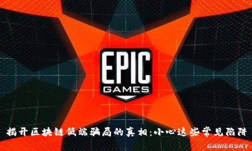 揭开区块链低端骗局的真相：小心这些常见陷阱
