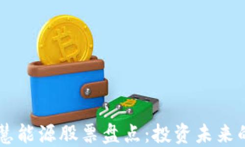 
区块链智慧能源股票盘点：投资未来的绿色动力