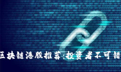 2023年最新区块链港股推荐：投资者不可错过的优质股票