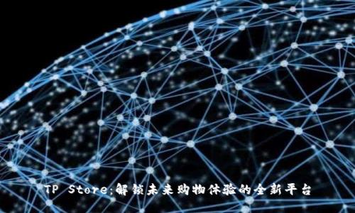 TP Store：解锁未来购物体验的全新平台