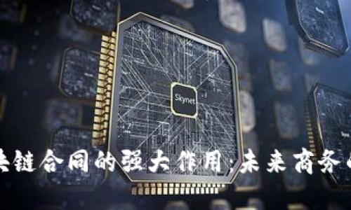 揭示区块链合同的强大作用：未来商务的新引擎