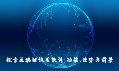 探索区块链试用软件：功能、优势与前景