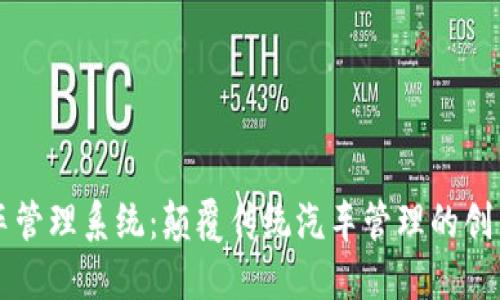 区块链汽车管理系统：颠覆传统汽车管理的创新解决方案