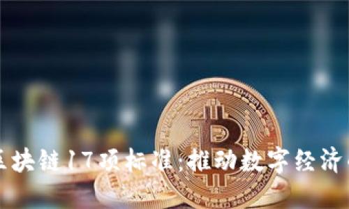 深度解读区块链17项标准：推动数字经济的基础框架