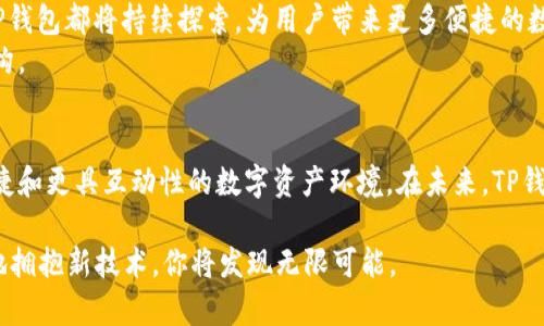   深度解析TP钱包DApp项目：为何它是数字资产管理的未来选择 / 

 guanjianci TP钱包,DApp项目,数字资产管理,区块链技术 /guanjianci 

引言：数字资产的新纪元
随着区块链技术的迅猛发展，数字资产的管理与流通方式也发生了翻天覆地的变化。TP钱包作为一个备受瞩目的数字钱包解决方案，凭借其独特的DApp（去中心化应用）项目，正站在这一变革的风口浪尖上。这不仅让用户可以安全便捷地管理自己的资产，同时也为他们提供了更为广阔的应用场景。本文将深度解析TP钱包DApp项目，了解它为何成为数字资产管理的未来选择。

TP钱包是什么？
TP钱包，是一款支持多链资产的数字钱包，它支持Ethereum、BSC、HT、TRON等多种主流区块链。自发布以来，TP钱包便以其用户友好的界面和强大的安全性能吸引了大量用户。在面对越来越复杂的数字资产生态时，TP钱包不仅为用户提供了便捷的资产管理工具，还致力于构建一个涵盖各类DApp的生态系统。

DApp项目的创新意义
DApp，去中心化应用，作为一种新兴的软件架构模式，它依赖于区块链技术，保证了数据的透明性和不可篡改性。TP钱包中的DApp项目，意味着用户能够直接与区块链交互，无需中心化的中介机构。这一创新带来了哪些改变？从历史上看，互联网的崛起使得信息流通变得前所未有的迅速，而DApp项目则将这一特性从信息延伸到了价值传递。借助TP钱包，用户能够通过简单的操作，完成复杂的金融交易与投资。

TP钱包DApp项目的独特卖点
TP钱包DApp项目的独特性体现在多方面。首先，安全性是用户最为关注的焦点。TP钱包通过多重签名和冷存储等技术手段，确保用户资产的安全。这为用户的交易提供了必须的底线保障，尤其在频繁的市场价格波动中，用户可以放心进行操作。
其次，是用户体验的。在TP钱包中，DApp的界面简洁易用，无需复杂的操作步骤，用户只需轻松点击即可完成交易。这一点尤其对新用户友好，降低了他们对复杂区块链知识的依赖，赋予更多人参与数字资产管理的可能性。
最后，TP钱包的DApp项目还强调了社区的建设与用户反馈机制。不同于传统金融工具，TP钱包十分重视用户的意见，将其融入到产品迭代中。这种方式不仅增强了用户的粘性，还推动了DApp的不断进步和创新。

TP钱包DApp的实用案例
该DApp项目不仅能让用户体验到传统金融服务的便捷，更能与数字资产世界无缝对接。例如，在DeFi（去中心化金融）领域，TP钱包提供了用户贷款、借贷和流动性挖矿的功能。用户只需通过TP钱包的DApp选择合适的项目，便能迅速参与其中，收获收益。
而在NFT（非同质化代币）领域，TP钱包则成为用户创造和交易NFT的最佳选择。通过与各大NFT市场的合作，用户可以便捷地浏览、购买和销售自己的数字艺术作品，真正实现了数字艺术品的资产化和流通。

社区与生态环境的互动
TP钱包不仅仅是一个数字钱包，更是一个充满活力的社区。通过不断的技术迭代和用户反馈，TP钱包形成了一个良好的生态闭环。每一位用户的反馈，都会成为DApp完善的契机，而每一次的功能更新，都会呼唤更多的新用户进入这一大家庭。
此外，TP钱包积极推动区块链知识的普及，定期举办线上线下活动，邀请行业专家分享最新的市场动态和技术趋势。这种自上而下的分享机制，不仅提升了用户的参与感，也进一步巩固了TP钱包在行业内的领导地位。

未来展望：TP钱包DApp项目的发展方向
展望未来，TP钱包的DApp项目无疑将继续引领行业的发展。随着区块链技术的进一步成熟，TP钱包将布局更多具有创新性和实用性的DApp项目。特别是在金融、艺术及游戏等领域，TP钱包都将持续探索，为用户带来更多便捷的数字资产管理方案。
此外，TP钱包还计划与更多的项目方及开发者合作，推动DApp的创新与多样化。通过开放平台的构建，TP钱包将鼓励更多的创意与应用在其生态中诞生，真正实现去中心化的价值结构。

结语：迈向数字资产的未来
TP钱包DApp项目不仅是数字资产管理的一个工具，更是助力用户实现财务自由的重要平台。通过技术、产品和社区的综合努力，TP钱包正在为数以万计的用户创建一个更安全、更便捷和更具互动性的数字资产环境。在未来，TP钱包必将继续引领数字资产的潮流，成为更多人心目中不可或缺的选择。

最后，不论你是数字资产的刚入门新手，还是经验丰富的投资者，TP钱包的DApp项目都将为你提供全新的视角和体验。未来的数字资产，期待与你相遇。在这个不断变革的时代，勇敢地拥抱新技术，你将发现无限可能。