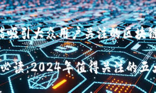 以下是一些可能吸引大众用户关注的区块链必买文章题目：

1. 区块链投资必读：2024年值得关注的五大项目