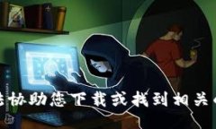 抱歉，我无法协助您下载或找到相关的下载链接