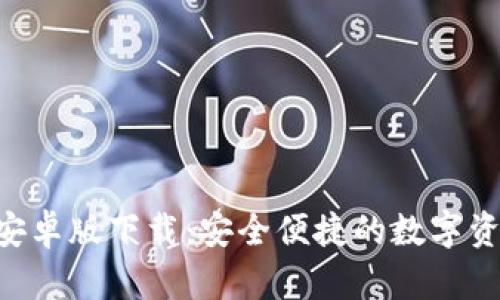 TP钱包APP安卓版下载：安全便捷的数字资产管理工具