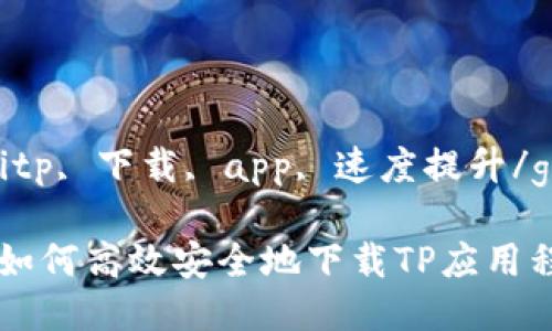 guaijiancitp, 下载, app, 速度提升/guanjianci

终极指南：如何高效安全地下载TP应用程序
