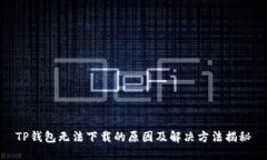TP钱包无法下载的原因及解决方法揭秘