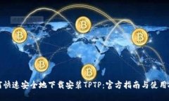 如何快速安全地下载安装TPTP：官方指南与使用技