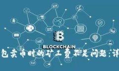 如何解决TP钱包卖币时的矿工费不足问题：详细指