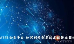 揭秘TPB交易平台：如何利用创新技术提升交易体