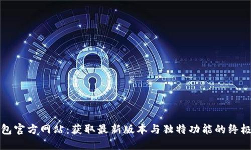 TP钱包官方网站：获取最新版本与独特功能的终极指南