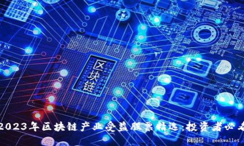 2023年区块链产业受益股票精选：投资者必看