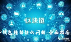 如何解决TP钱包转错链的问题：全面指南和实用技